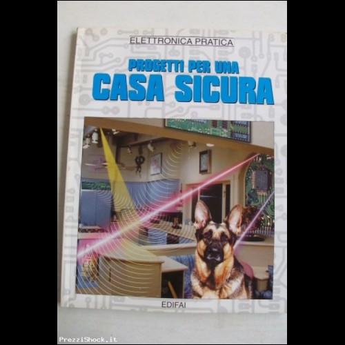Elettronica Pratica - Progetti per una casa sicura - 1999