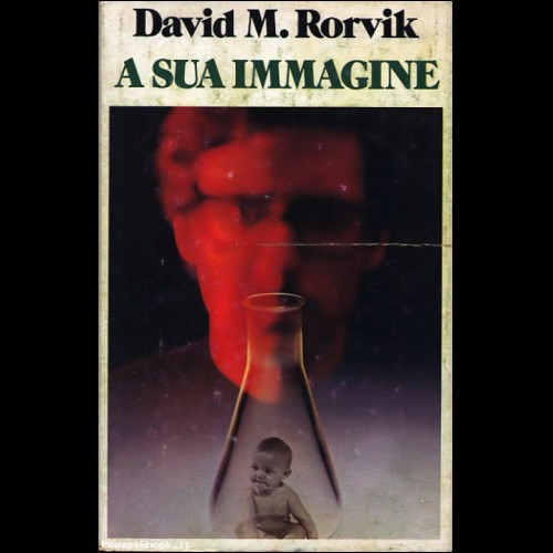 DAVID M. RORVIK - A SUA IMMAGINE - LA CLONAZIONE DI UN UOMO