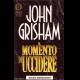 JOHN GRISHAM - IL MOMENTO DI UCCIDERE - SPEDIZIO GRATIS