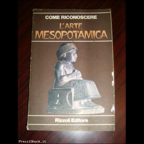 Come riconoscere L'ARTE MESOPOTAMICA - Rizzoli Ed. 1978