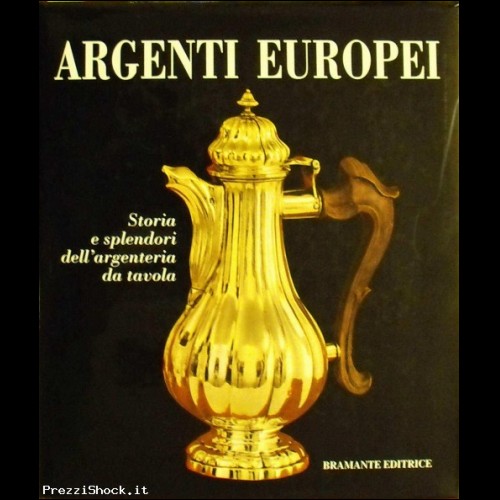 Argenti Europei Storia e splendori dellargenteria da tavola